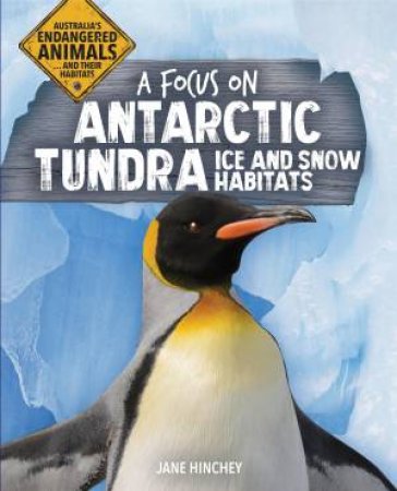 Australia's Endangered Animals...and Their Habitats: A Focus on Antarctic Tundra Ice and Snow Habitats by Jane Hinchey