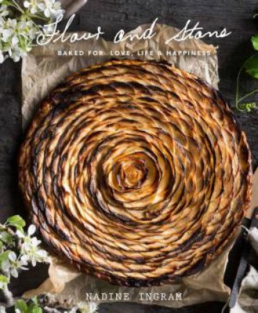 Flour And Stone: Baked For Love, Life And Happiness by Nadine Ingram