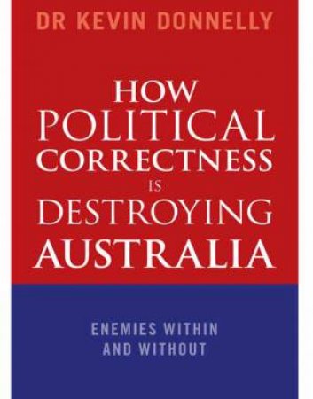 How Political Correctness Is Destroying Australia by Kevin Donnelly