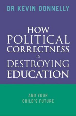 How Political Correctness Is Destroying Education by Dr Kevin Donnelly