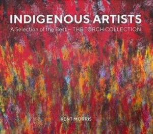 Indigenous Artists: A Selection Of The Best - The Torch Collection by Kent Morris