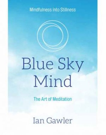 Blue Sky Mind: The Art Of Meditation by Ian Gawler