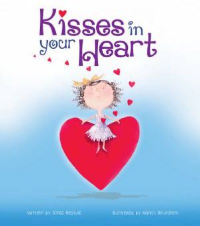 Kisses In Your Heart by Sonia Bestulic and Illustrated by Nancy Bevington
