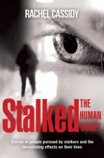 Stalked The Human Target Stories Of People Pursued By Stalkers And The Devastating Effects On Their Lives