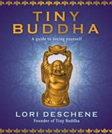 Tiny Buddha: A Guide To Loving Yourself by Lori Deschene