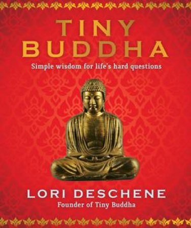 Tiny Buddha  Simple Wisdom For Life's Hard Questio by Lori Deschene