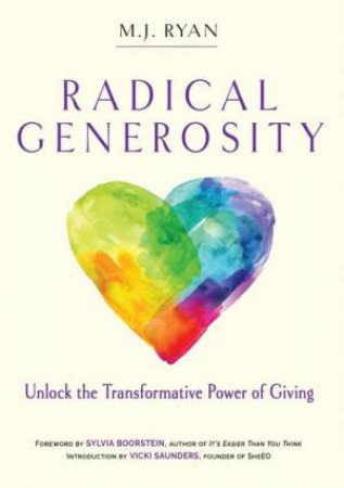 Radical Generosity: Unlock The Transformative Power Of Giving by M.J. Ryan
