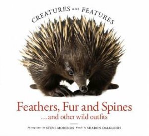 Creatures With Features: Feathers, Fur And Spines by Steve Morenos & Sharon Dalgleish