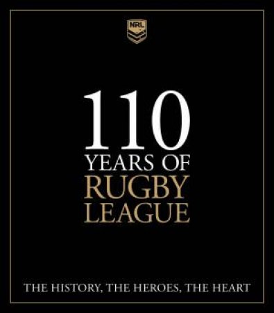 110 Years Of Rugby League: The History, The Heroes, The Heart by Martin Lenehan