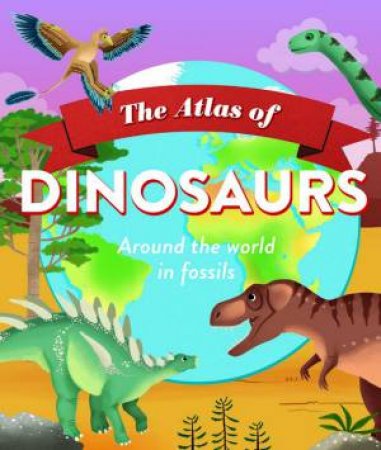 The Atlas Of Dinosaurs by Dougal Dixon & Jean Claude