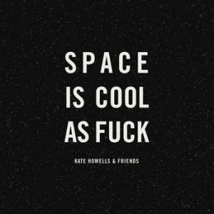 Space Is Cool As Fuck