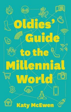 The Oldies' Guide To The Millenial World by Katy McEwen