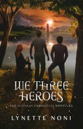 Medoran Chronicles: We Three Heroes by Lynette Noni