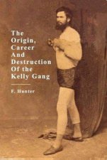 The Origins Career and Destruction of the Kelly Gang