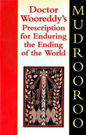 Dr. Wooreddy's Prescription For Enduring The End Of The World by Mudrooroo