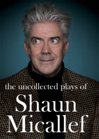 The Uncollected Plays Of Shaun Micallef by Shaun Micallef