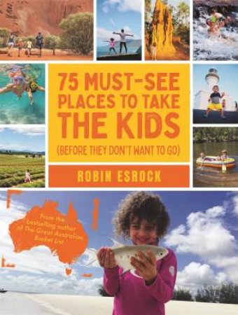 75 Must-See Places To Take The Kids (Before They Don't Want To Come) by Robin Esrock