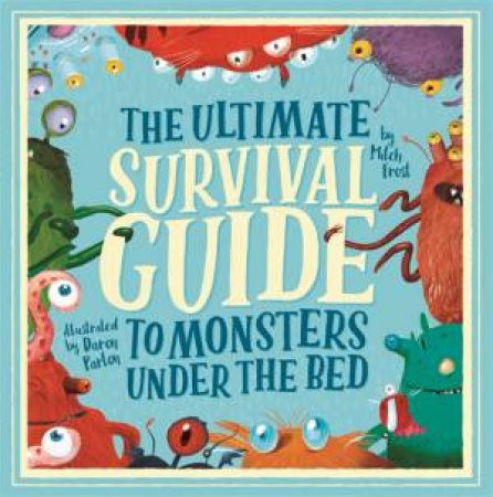 The Ultimate Survival Guide To Monsters Under The Bed by Mitchell Frost & Daron Illos Parton