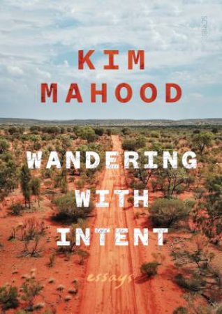 Wandering With Intent by Kim Mahood