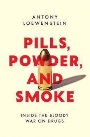 Pills, Powder, And Smoke by Antony Loewenstein