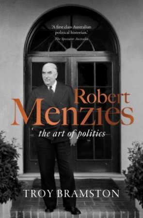 Robert Menzies: The Art Of Politics by Troy Bramston