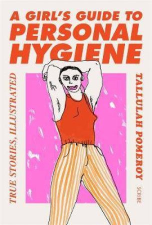 A Girl's Guide to Personal Hygiene: True Stories, Illustrated by Tallulah Pomeroy