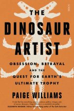 The Dinosaur Artist Obsession Betrayal and the Quest for Earths Ultimate Trophy