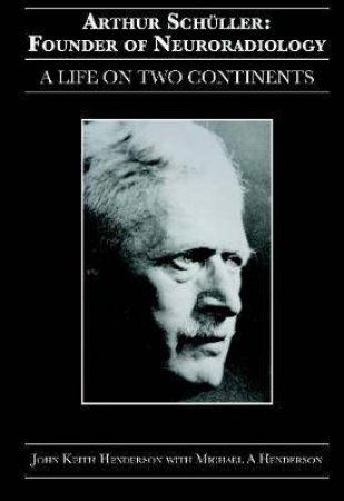 Arthur Sculler: Founder Of Neuroradiology by John Keith Henderson & Michael A. Henderson