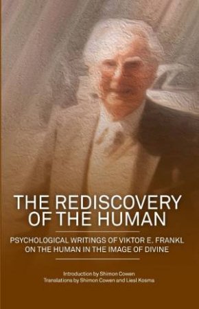The Rediscovery Of The Human by Shimon Dovid Cowen & Viktor E. Frankl