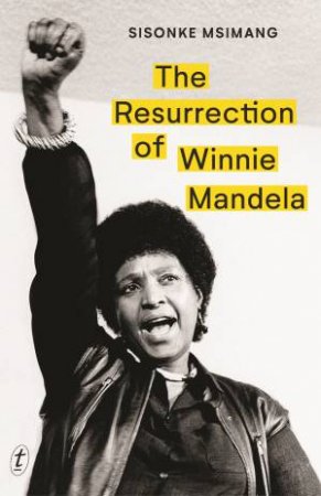 The Resurrection Of Winnie Mandela by Sisonke Msimang
