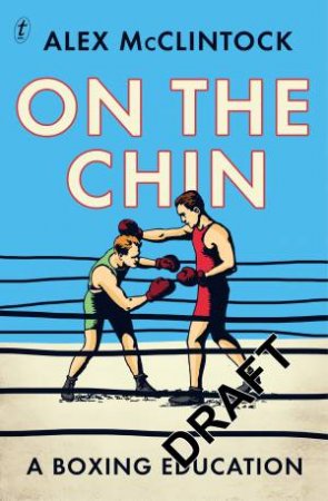 On The Chin: A Boxing Education by Alex McClintock