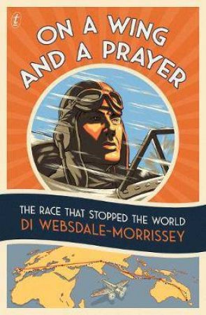 On A Wing And A Prayer: The Race That Stopped The World by Di Websdale-Morrissey