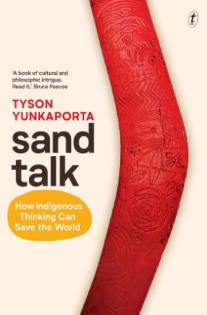 Sand Talk: How Indigenous Thinking Can Save The World by Tyson Yunkaporta