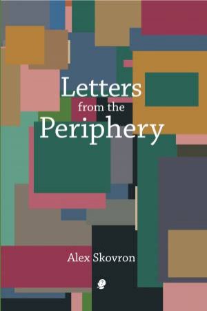 Letters from the Periphery by Alex Skovron