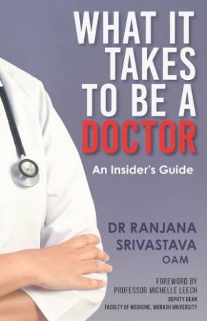 What It Takes to Be a Doctor: An Insider's Guide by Ranjana Srivastava