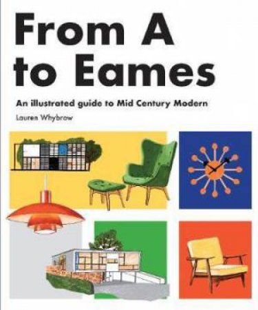 From A To Eames: A Visual Guide To Mid-Century Modern Design by Lauren Whybrow