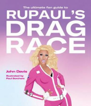 Ultimate Fan Guide To RuPaul's Drag Race by John Davis