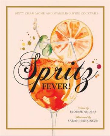 Spritz Fever!: Sixty Champagne And Sparkling Wine Cocktails by Elouise Anders