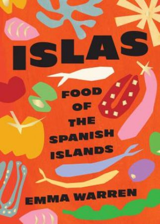 Islas: Food Of The Spanish Islands by Emma Warren