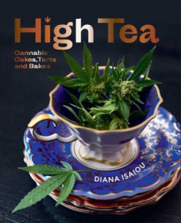 High Tea: Cannabis Cakes, Tarts & Bakes by Diana Isaiou