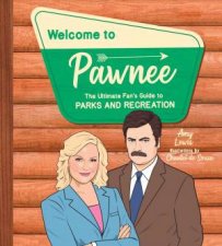 Welcome To Pawnee The Ultimate Fans Guide To Parks And Recreation