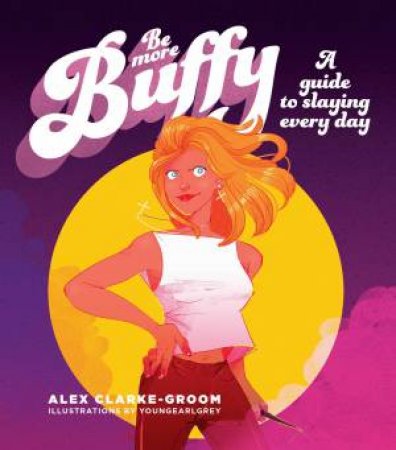 Be More Buffy by Alex Clarke-Groom