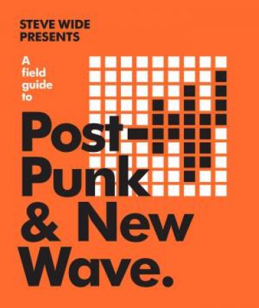 A Field Guide To Post-Punk & New Wave by Steve Wide