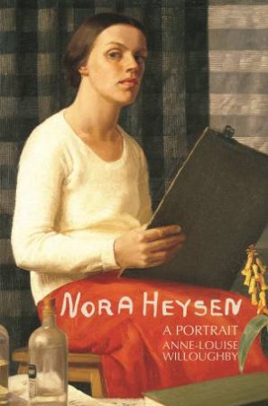 Nora Heysen: A Portrait by Anne-Louise Willoughby