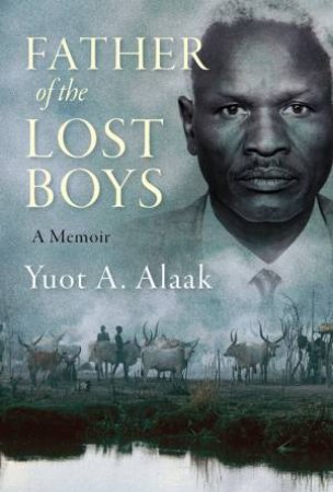 Father Of The Lost Boys by Yuot A Alaak