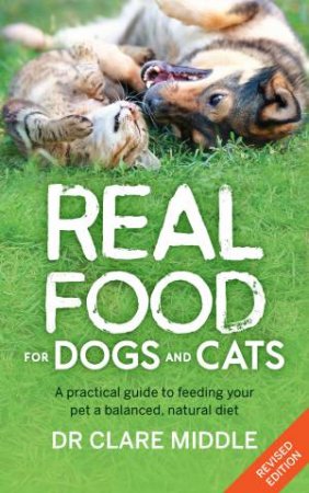 Real Food For Dogs And Cats (Revised And Updated Edition) by Clare Middle