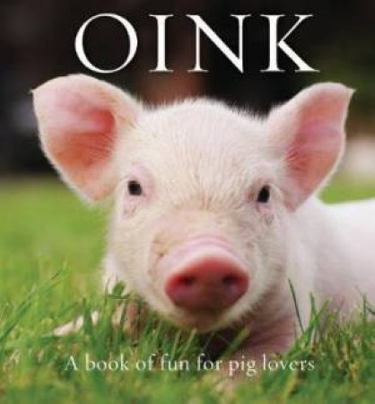 Oink: A Book Of Fun For Pig Lovers by Renée Hollis