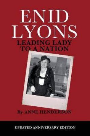 Enid Lyons Leading Lady To A Nation by Anne Henderson