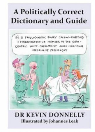 A Politically Correct Dictionary And Guide by Dr. Kevin Donnelly