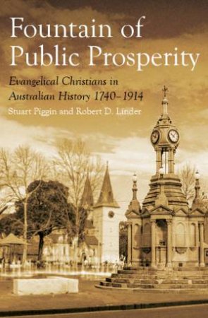 The Fountain Of Public Prosperity: Evangelical Christians In Australian History 1740-1914 by Stuart Piggin & Robert D Linder